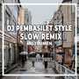 DJ Pembasilet Style Slow Remix (Ins)