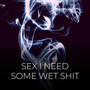 Sex I Need Some Wet *** (Explicit)