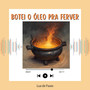 Botei o Óleo pra Ferver (Explicit)