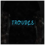 Trouble