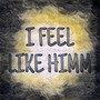 I FEEL LIKE HIMM (Explicit)