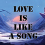 Love is like a song