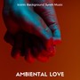 Ambiental Love - Iconic Background Synth Music