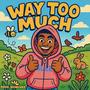 Way Too Much