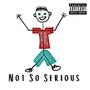 Not So Serious (Explicit)