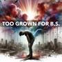 Too Grown for B.S. (Explicit)