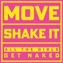 MOVE, SHAKE IT (All The Girls Get Naked)