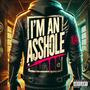 I'm An Asshole (Explicit)