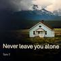 Never leave you alone