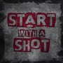 Start with a Shot