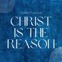 Christ Is The Reason