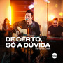 De Certo, Só a Dúvida (Acoustic Session)