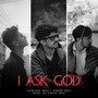 I ASK GOD