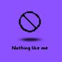 Nothing like me