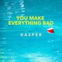 You Make Everything Bad (Explicit)