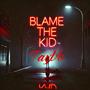 Blame the kid (Explicit)