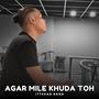 Agar Mile Khuda Toh (Soulful Mashup)