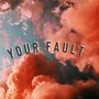 Your Fault (Explicit)