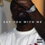 Say You With Me (Explicit)