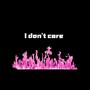 I don't care