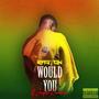 Would You (Explicit)