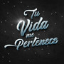 Tu Vida Me Pertenece