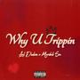 Why U Trippin? (feat. Mardub Su) [Explicit]