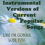 Instrumental Versions of Current Popular Songs: Like I'm Gonna Lose You