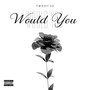 Would You (Explicit)