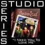 I Need You To Love Me [Studio Series Performance Track]