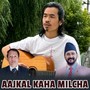 Aajkal Kaha Milcha (Male Version)