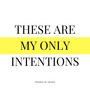 These Are My Only Intentions