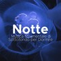 Notte - Musica Strumentale di Sottofondo per Dormire Profondamente e Rilassare Corpo e Mente