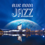 Blue Moon Jazz – Night Relaxation, Moonlight Jazz, Guitar Jazz, Shades of Night, Smooth Evening