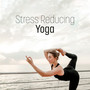 Stress Reducing Yoga to Achieve Inner Harmony, Unwavering Balance, a Calmer Mind and Total Peace