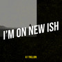 I’m on New Ish (Explicit)