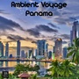 Ambient Voyage Panama