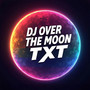 DJ over the Moon Txt