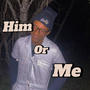 Him or Me (Explicit)