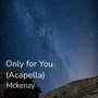 Only for You (Acapella)