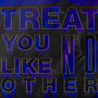 TREAT YOU LIKE NO OTHER