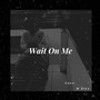 Wait On Me (Explicit)