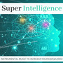 Super Intelligence - Good Vibes, Instrumental Music to Increase your Knowledge