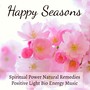 Happy Seasons - Spiritual Power Natural Remedies Positive Light Bio Energy Music with Instrumental Nature New Age Sounds