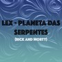 Lex - Planeta das Serpentes (Rick Anda Morty)