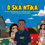 O SKA NTIKA (feat. Harrisdontcare, mfana mdu & L4desh 55)