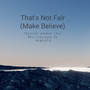 That's Not Fair (Make Believe)