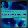 Make Me Your Fixation