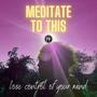 Meditate To This - lose control of your mind