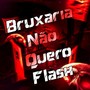 Bruxaria Não Quero Flash (Explicit)